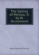 The Satires of Persius, Tr. by W. Drummond, Aulus Persius Flaccus 