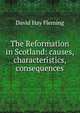 The Reformation in Scotland: causes, characteristics, consequences, David Hay Fleming 