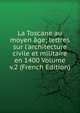 La Toscane au moyen ?ge; lettres sur l'architecture civile et militaire en 1400 Volume v.2 (French Edition), 