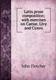 Latin prose composition; with exercises on Caesar, Livy and Cicero, Fletcher, John 