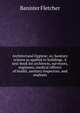Architectural hygiene; or, Sanitary science as applied to buildings. A text-book for architects, surveyors, engineers, medical officers of health, sanitary inspectors, and students, Banister Fletcher 