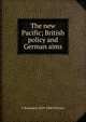 The new Pacific; British policy and German aims, C Brunsdon 1859-1946 Fletcher 