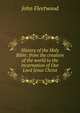 History of the Holy Bible: from the creation of the world to the incarnation of Our Lord Jesus Christ, John Fleetwood 