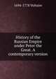 History of the Russian Empire under Peter the Great. A contemporary version, 1694-1778 Voltaire 
