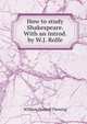 How to study Shakespeare. With an introd. by W.J. Rolfe, William Hansell Fleming 