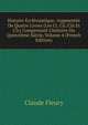 Histoire Eccl?siastique: Augment?e De Quatre Livres (Les Ci, Cii, Ciii Et Civ) Comprenant L'histoire Du Quinzi?me Si?cle, Volume 4 (French Edition), Fleury Claude 