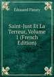 Saint-Just Et La Terreur, Volume 1 (French Edition), Edouard Fleury 