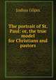 The portrait of St. Paul: or, the true model for Christians and pastors, Joshua Gilpin 