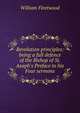 Revolution principles: being a full defence of the Bishop of St. Asaph's Preface to his Four sermons, William Fleetwood 
