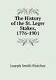 The History of the St. Leger Stakes, 1776-1901, Fletcher Joseph Smith 