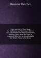 Light and Air: A Text-Book for Architects and Surveyors: Shows in a Tabulated Form What Constitutes Ancient Light; How the Right Is Acquired; How the . to Ancient Light for Which There Is No Reme, Banister Fletcher 