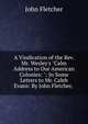 A Vindication of the Rev. Mr. Wesley's "Calm Address to Our American Colonies: ": In Some Letters to Mr. Caleb Evans: By John Fletcher, ., Fletcher, John 