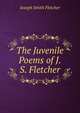 The Juvenile Poems of J.S. Fletcher, Fletcher Joseph Smith 