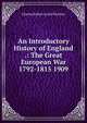 An Introductory History of England .: The Great European War 1792-1815 1909, Charles Robert Leslie Fletcher 