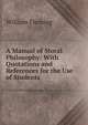 A Manual of Moral Philosophy: With Quotations and References for the Use of Students, William F. Fleming 