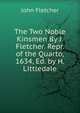 The Two Noble Kinsmen By J. Fletcher. Repr. of the Quarto, 1634, Ed. by H. Littledale, Fletcher, John 