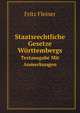 Staatsrechtliche Gesetze Wrttembergs. Textausgabe Mit Anmerkungen, Fritz Fleiner 