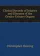 Clinical Records of Injuries and Diseases of the Genito-Urinary Organs, Christopher Fleming 