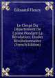Le Clerg? Du D?partement De L'aisne Pendant La R?volution: ?tudes R?volutionnaires (French Edition), Edouard Fleury 