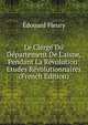 Le Clerg? Du D?partement De L'aisne, Pendant La R?volution: Etudes R?volutionnaires (French Edition), Edouard Fleury 