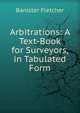 Arbitrations: A Text-Book for Surveyors, in Tabulated Form, Banister Fletcher 