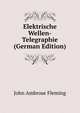 Elektrische Wellen-Telegraphie (German Edition), John Ambrose Fleming 