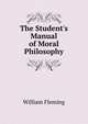 The Student's Manual of Moral Philosophy, William F. Fleming 