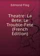 Theatre: La Bete; Le Trouble-Fete (French Edition), Edmond Fleg 