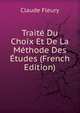 Traite Du Choix Et De La Methode Des Etudes (French Edition), Fleury Claude 