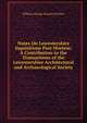 Notes On Leicestershire Inquisitions Post Mortem: A Contribution to the Transactions of the Leicestershire Architectural and Archaeological Society, William George Dimock Fletcher 