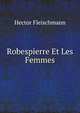 Robespierre Et Les Femmes, Hector Fleischmann 
