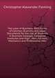 The Laws of Business: With Forms of Common Business and Legal Documents for the Use of Students in Business Colleges, Collegiate Institutes and High . Men, Farmers, Mechanics and Professional Men, Christopher Alexander Fleming 