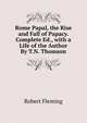 Rome Papal, the Rise and Fall of Papacy. Complete Ed., with a Life of the Author By T.N. Thomson., Robert Fleming 