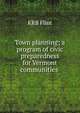 Town planning; a program of civic preparedness for Vermont communities ., KRB Flint 