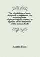 The physiology of man; designed to represent the existing state of physiological science, as applied to the functions of the human body, Flint Austin 