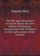The life and adventures of Daniel Boone the first settler of Kentucky, interspersed with incidents in the early annals of the country, Timothy Flint 