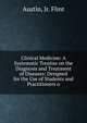 Clinical Medicine: A Systematic Treatise on the Diagnosis and Treatment of Diseases: Designed for the Use of Students and Practitioners o, Austin, Jr. Flint 