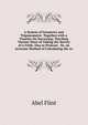 A System of Geometry and Trigonometry: Together with a Treatise On Surveying; Teaching Various Ways of Taking the Survey of a Field; Also to Protract . Or, an Accurate Method of Calculating the Ar, Abel Flint 