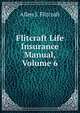 Flitcraft Life Insurance Manual, Volume 6, Allen J. Flitcraft 
