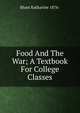 Food And The War; A Textbook For College Classes, Blunt Katharine 1876- 