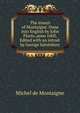 The essays of Montaigne. Done into English by John Florio, anno 1603. Edited with an introd. by George Saintsbury, Montaigne Michel de 