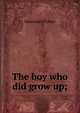 The boy who did grow up;, Newman Flower 