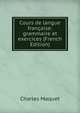 Cours de langue francaise: grammaire et exercices (French Edition), Charles Maquet 