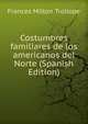 Costumbres familiares de los americanos del Norte (Spanish Edition), Frances Milton Trollope 
