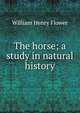 The horse; a study in natural history, William Henry Flower 