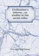 Civilization's inferno ; or, studies in the social cellar., B O. 1858-1918 Flower 