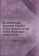 In memoriam. Sergeant Charles Floyd. Report of the Floyd Memorial Association, 