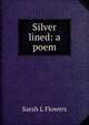 Silver lined: a poem, Sarah L Flowers 