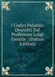 I Codici Palatini: Descritti Dal Professore Luigi Gentile . (Italian Edition), 