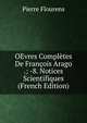OEvres Completes De Francois Arago .: -8. Notices Scientifiques (French Edition), Flourens Pierre 